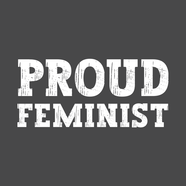 Proud Feminist For Women's Rights to Protest Sexism, Misogyny, and Gender Inequality by ichewsyou
