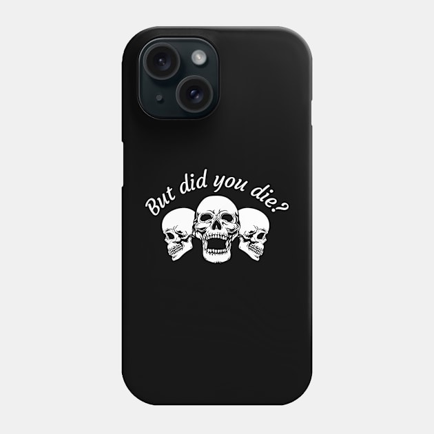 But Did You Die Phone Case by Oolong