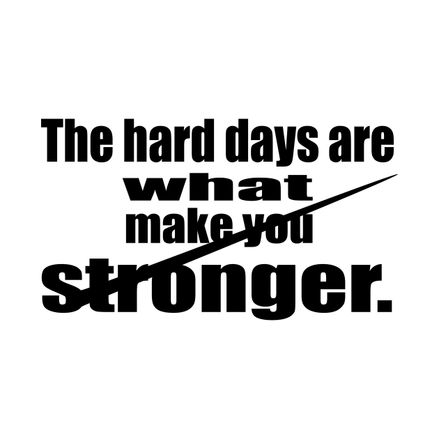 The Hard Days are What make You Stronger by Prime Quality Designs