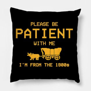 Please Be Patient With Me I'm From The 1900s Pillow