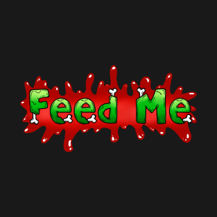 Feed Me T-Shirt