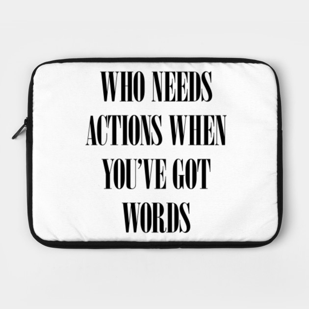 Who needs actions when you've got words