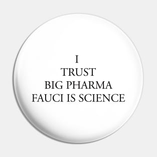 I TRUST BIG PHARMA FAUCI IS SCIENCE Pin