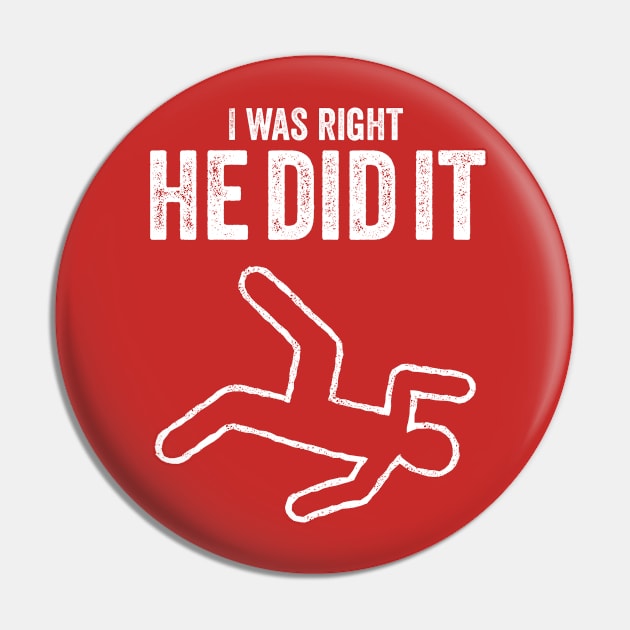 I was right he did it true crime murder killer dead t-shirt Pin by e2productions