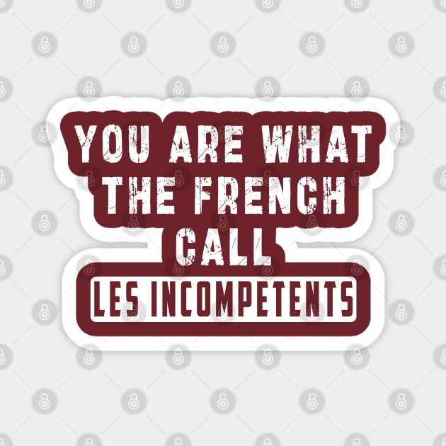 You are what the French call Les incompetents: Newest design for 2024 Magnet by Ksarter