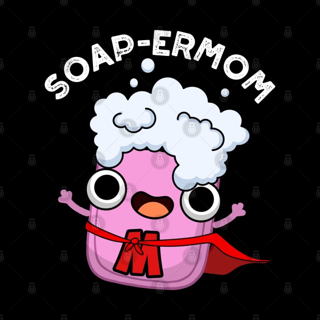 Soap-ermom Cute soap Mom Pun by punnybone