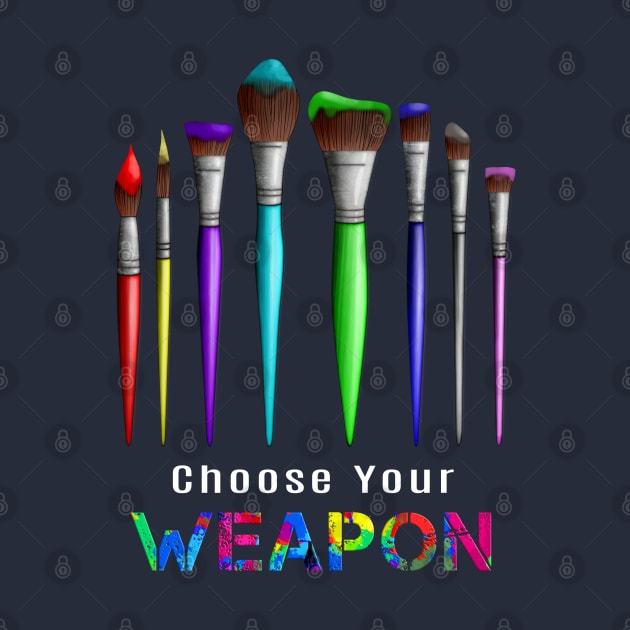 Choose Your Weapon Funny Artist Painter by macdonaldcreativestudios