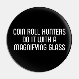 Coin Roll Hunters Do It with a Magnifying Glass Pin