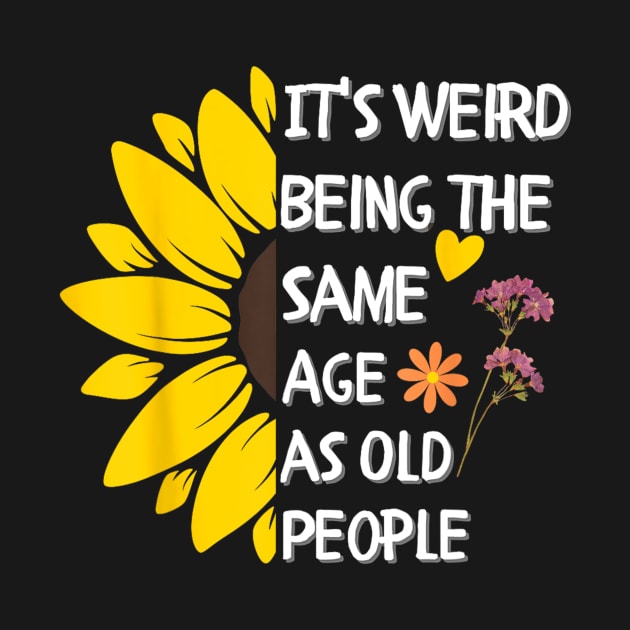 It's Weird Being the Same Age as Old People Sunflower by Luna The Luminary