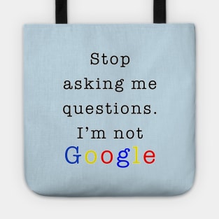 Stop asking me questions I'm not google Tote
