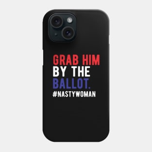 Grab Him By The Ballot Nasty Woman Vote 2020 Nasty Woman Vote grab him by the ballot Phone Case