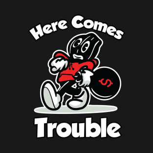 Here Comes Trouble T-Shirt