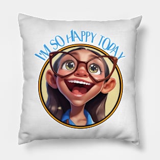 I'm So Happy Today Pillow