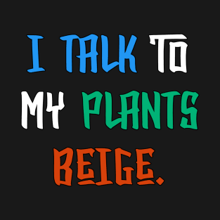 I talk to my plants beige T-Shirt