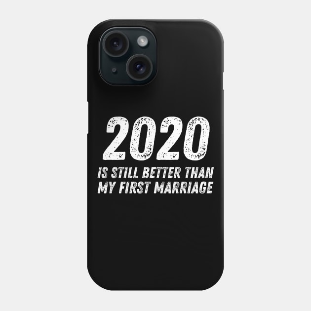 2020 is Still Better Than My First Marriage Funny Divorce Phone Case by MalibuSun