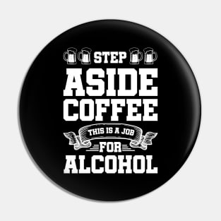 Step aside coffee this is a job for alcohol - Funny Hilarious Meme Satire Simple Black and White Beer Lover Gifts Presents Quotes Sayings Pin