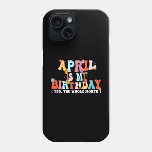 Groovy April Is My Birthday Yes The Whole Month Birthday Phone Case