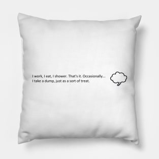 I work, I eat, I shower. That's it. Pillow