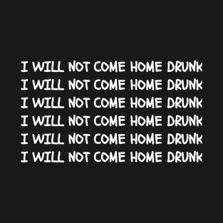 I Will Not Come Home Drunk  Black T-Shirt