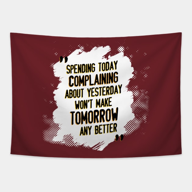 Spending today complaining about yesterday won't make tomorrow any better Tapestry by Vilmos Varga