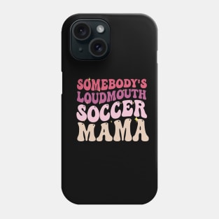 Somebody's Loudmouth Soccer Mama Phone Case