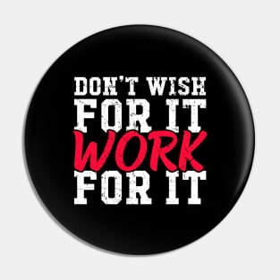 Don't wish for it work for it Pin