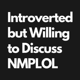 Introverted but Willing to Discuss NMPLOL T-Shirt