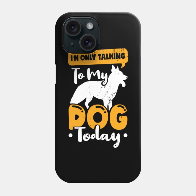 I'm Only Talking To My Dog Today Phone Case by Dolde08