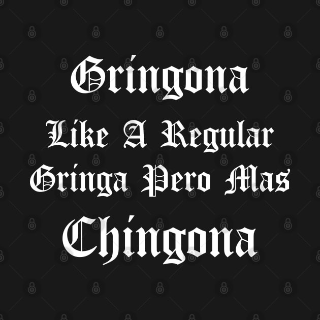 Gringona Like A Regular Gringa Pero Mas Chingona, funny mexican and spanish quotes. by Duodesign