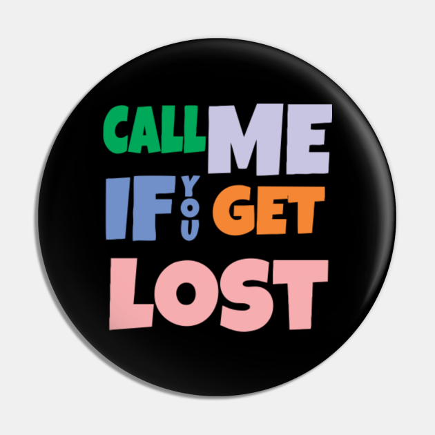 Call Me If you Get Lost - Call Me If You Get Lost - Pin | TeePublic