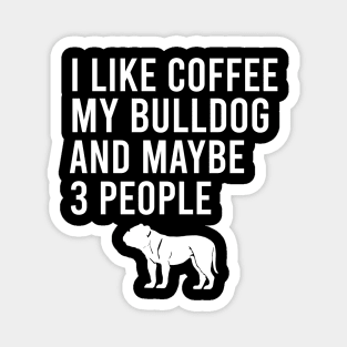 I like coffee my bulldog and maybe 3 people Magnet