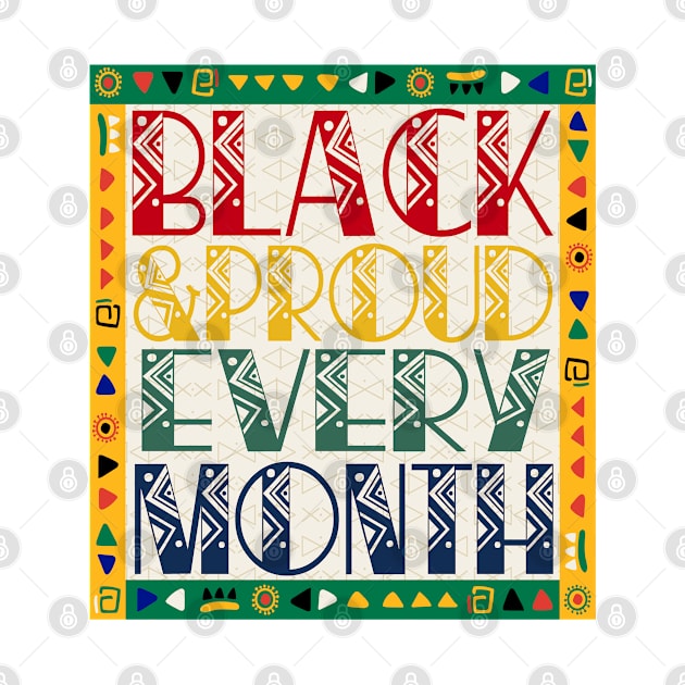 Black & Proud Every Month,Pride Black History Month by happy6fox