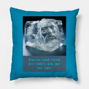 I'm so cool, even ice cubes ask me for tips. Pillow