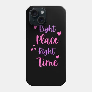 Right Place Right Time Phone Case