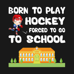 Born to play hockey forced to go to school T-Shirt