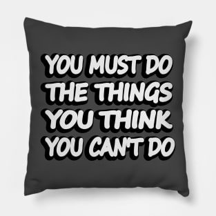 You must do the thing you think you cannot do Pillow