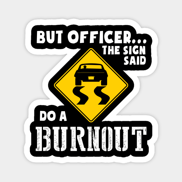 Funny Car Shirt But Officer The Sign Said Do A Burnout Magnet by Nikkyta