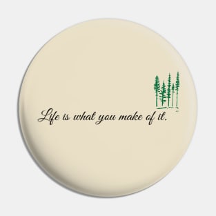 Life is what you make of it Pin