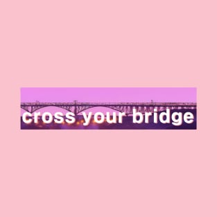 cross your bridge T-Shirt