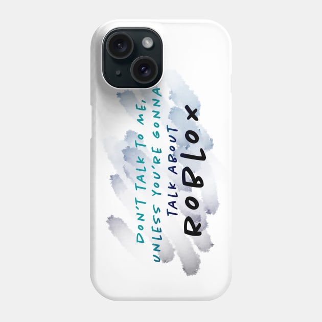 DON'T TALK TO ME UNLESS IT'S ABOUT ROBLOX Phone Case by cast8312