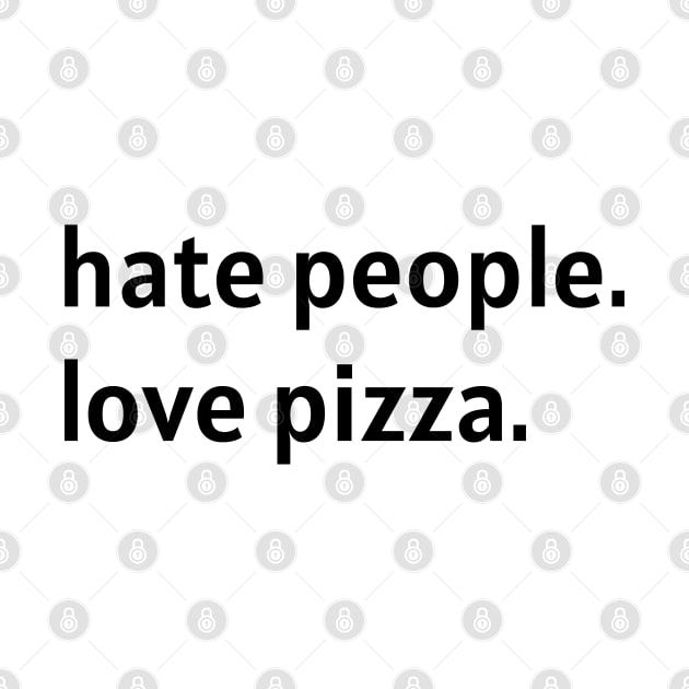 Hate People. Love Pizza. (Black Text) by nonbeenarydesigns