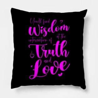 You’ll find wisdom at the intersection of truth and love Pillow