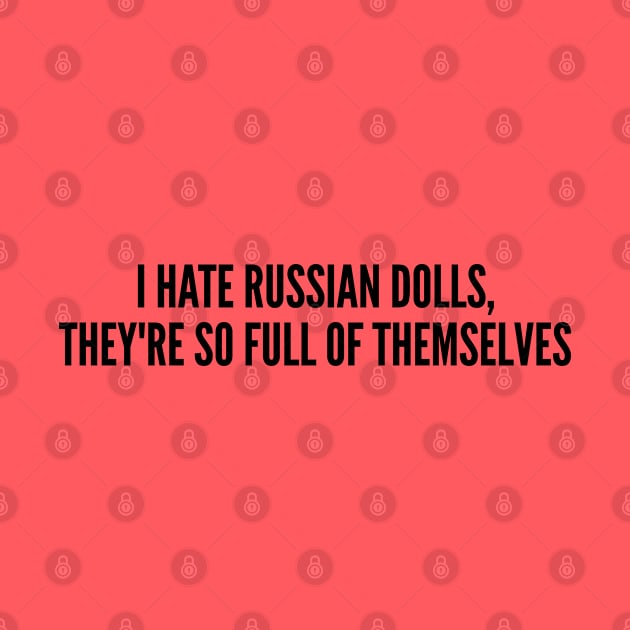 Funny - I Hate Russian Dolls Joke - Funny Joke Statement Humor Slogan by sillyslogans