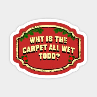 Why Is The Carpet All Wet Todd Christmas Vacation Magnet