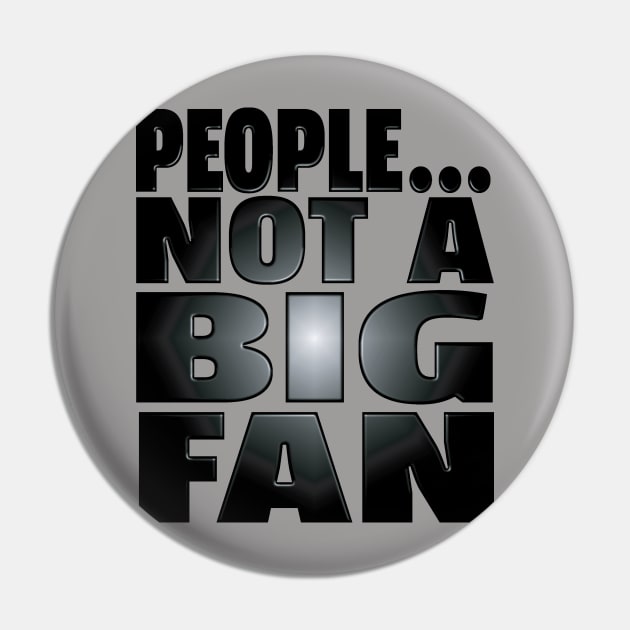 People...Not A Big Fan Pin by LahayCreative2017
