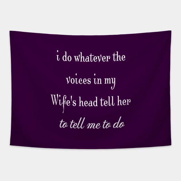 i do whatever the  voices in my wife's head tell her to tell me to do Tapestry by StonedDesigner