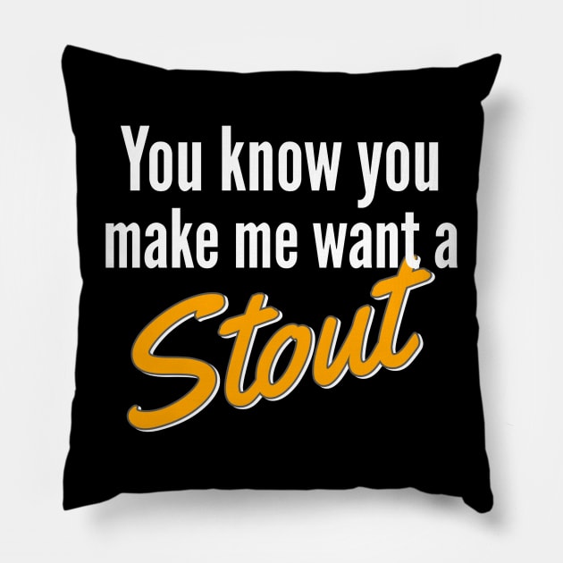 Beer | Stout | You Know You Make Me Want A Stout Pillow by DB Teez and More