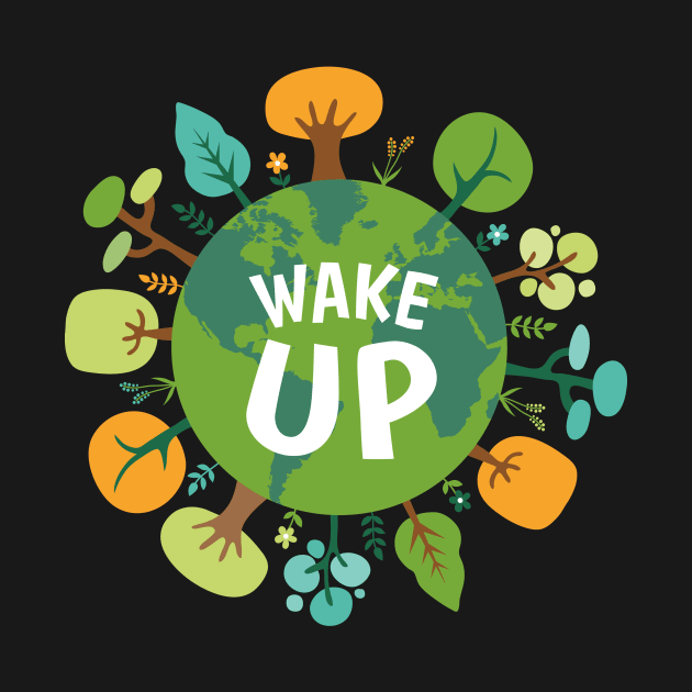 Wake up save the planet by tonkashirts