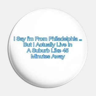 I Say I'm From Philadelphia Pin