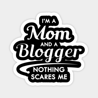 Mom and Blogger - I'm am mom and a blogger nothing scares me Magnet